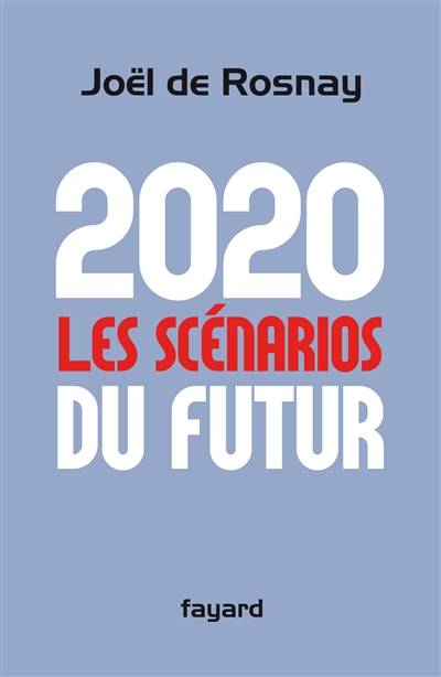 2020, les scénarios du futur : comprendre le monde qui vient | Joel de Rosnay, Francois de Closets