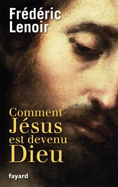 Comment Jésus est devenu Dieu | Frédéric Lenoir