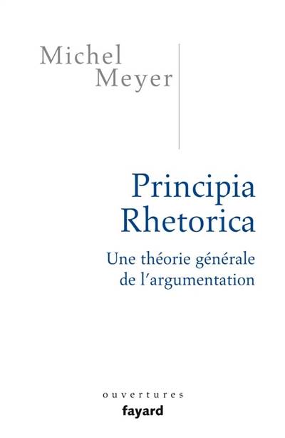 Principia rhetorica : une théorie générale de l'argumentation | Michel Meyer