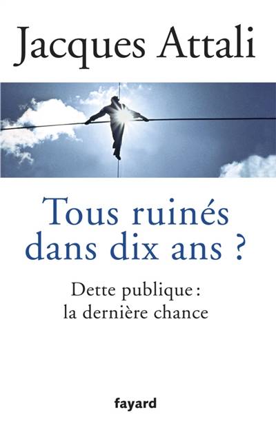 Tous ruinés dans dix ans ? : dette publique, la dernière chance | Jacques Attali