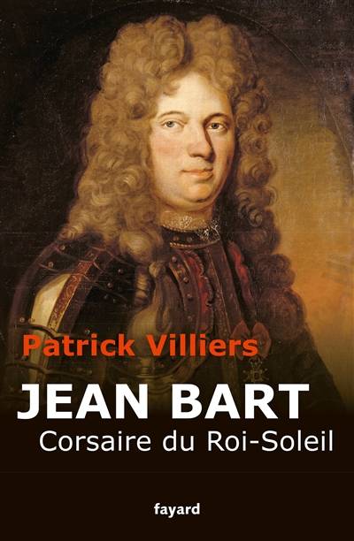 Jean Bart : corsaire du Roi-Soleil | Patrick Villiers