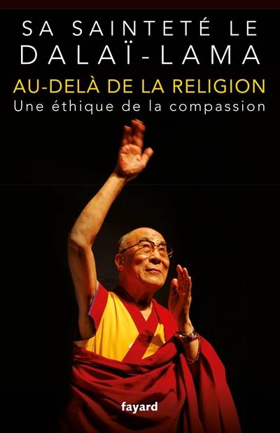 Au-delà de la religion : une éthique de la compassion | Dalai-lama 14, Sylvie Lucas