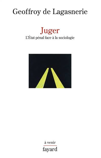 Juger : l'Etat pénal face à la sociologie | Geoffroy de Lagasnerie