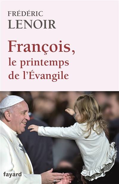 François, le printemps de l'Evangile | Frédéric Lenoir