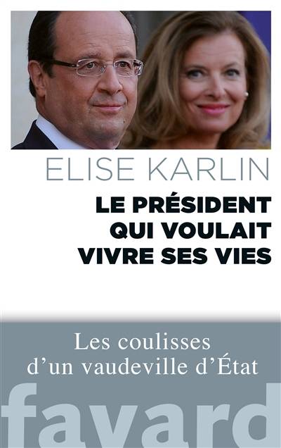 Le Président qui voulait vivre ses vies : les coulisses d'un vaudeville d'Etat | Elise Karlin