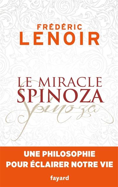 Le miracle Spinoza : une philosophie pour éclairer notre vie | Frédéric Lenoir