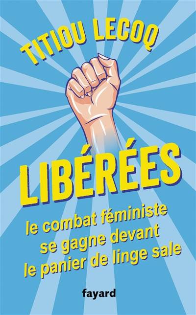 Libérées ! : le combat féministe se gagne devant le panier de linge sale | Titiou Lecoq