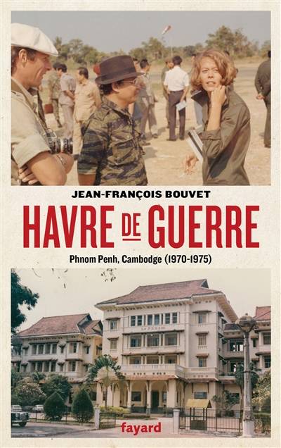 Havre de guerre : Phnom Penh, Cambodge, 1970-1975 : récit | Jean-Francois Bouvet