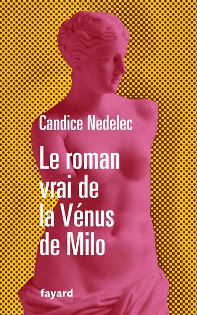 Le roman vrai de la Vénus de Milo | Candice Nedelec