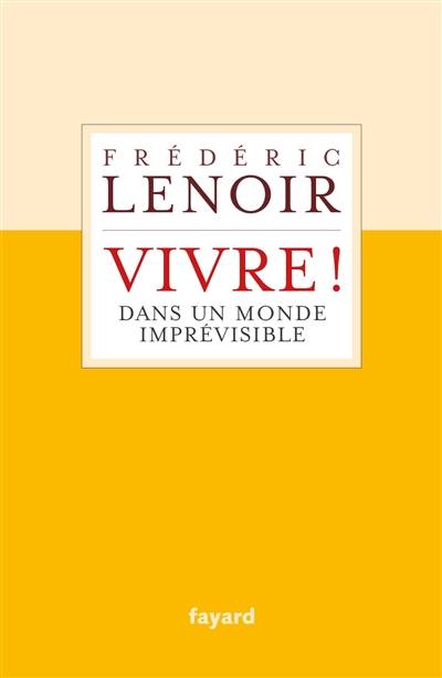 Vivre ! : dans un monde imprévisible | Frédéric Lenoir