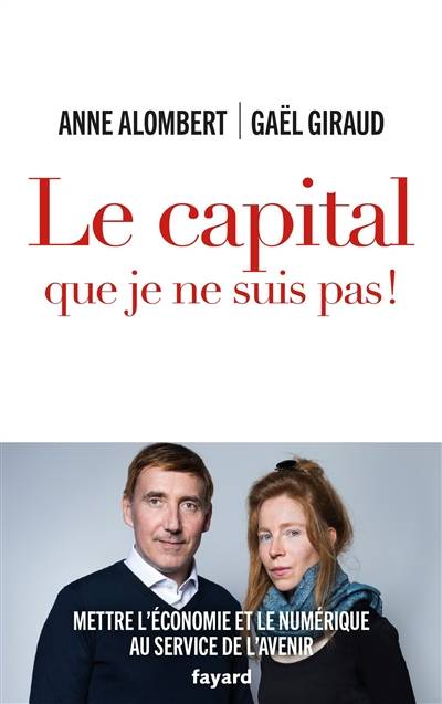 Le capital que je ne suis pas ! : mettre l'économie et le numérique au service de l'avenir | Anne Alombert, Gael Giraud