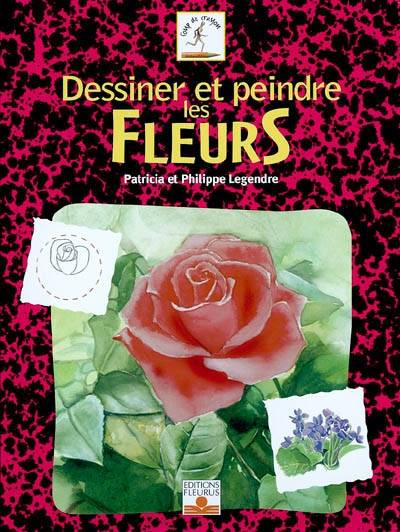 Dessiner et peindre les fleurs | Patricia Legendre, Philippe Legendre