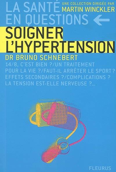 Soigner l'hypertension : 14-8, c'est bien ? un traitement pour la vie ? faut-il arrêter le sport ? effets secondaires ? complications ? la tension est-elle nerveuse ? | Bruno Schnebert