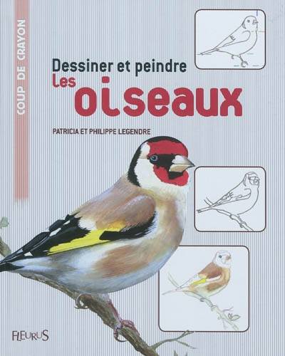 Dessiner et peindre les oiseaux | Patricia Legendre, Philippe Legendre