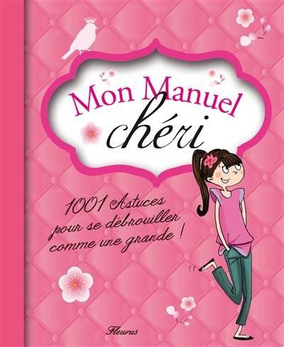 Mon manuel chéri : 1.001 astuces pour se débrouiller comme une grande ! | Anne-Sophie Jouhanneau, Dorothée Jost, Lionel Antoni