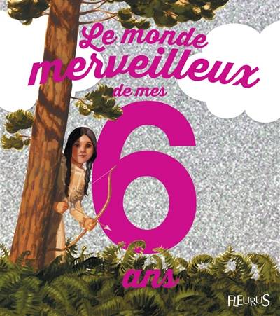 Le monde merveilleux de mes 6 ans : pour les filles | Emmanuelle Kecir-Lepetit, Olivier Desvaux