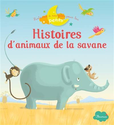 Histoires d'animaux de la savane | Charlotte Grossetête, Sophie de Mullenheim, Ghislaine Biondi, Prisca Le Tandé, Madeleine Brunelet, Romain Guyard