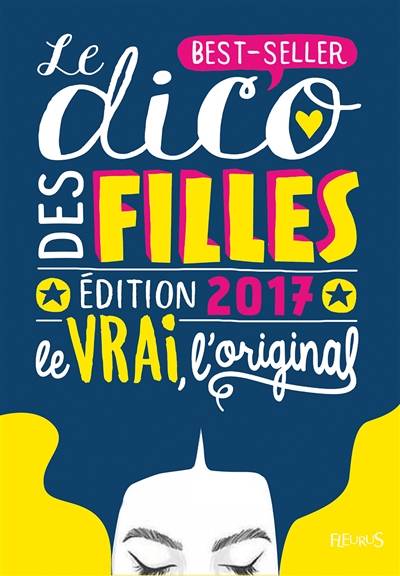 Le dico des filles, édition 2017 : le vrai, l'original : best-seller | Dominique Alice Rouyer, Charlotte Grossetête, Anne-Sophie Jouhanneau, Jean-François Patarin, Anne Bordenave, Jean-François Patarin, Anne Bordenave, Lionel Antoni, Elisabeth Hebert