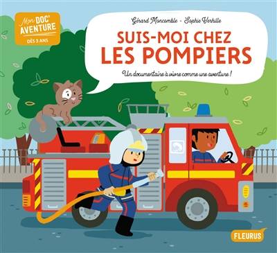 Suis-moi chez les pompiers : un documentaire à vivre comme une aventure ! | Gérard Moncomble, Sophie Verhille