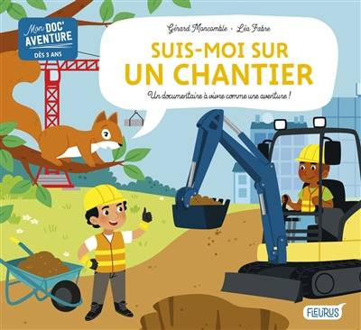 Suis-moi sur un chantier : un documentaire à vivre comme une aventure ! | Gerard Moncomble, Lea Fabre