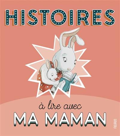 Histoires à lire avec ma maman | Karine-Marie Amiot, Charlotte Grossetete, Delphine Loez, Christelle Chatel, Germain Desplanches, Emilie Vanvolsem, Isabelle Borne, Celine Chevrel