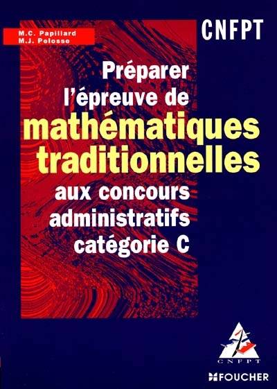 Préparer l'épreuve de mathématiques traditionnelles aux concours administratifs catégorie C | Marie-Christine Papillard, Marie-Jose Pelosse