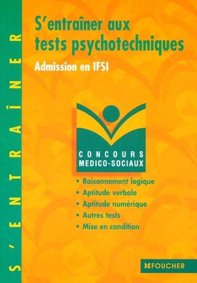 S'entraîner aux tests psychotechniques, admission en IFSI : raisonnement logique, aptitude verbale, aptitude numérique, autres tests, mise en condition | Michele Eckenschwiller, Bernard Desgranges