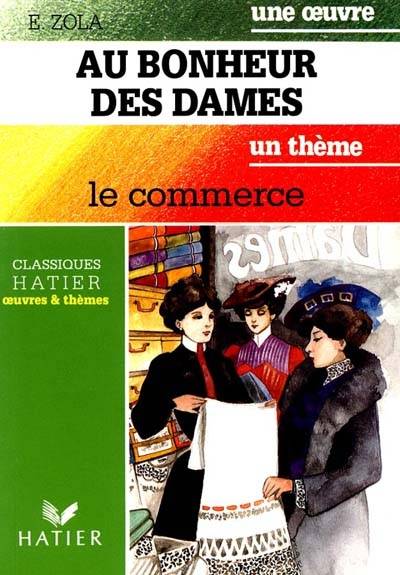 Au bonheur des dames : une oeuvre. Le commerce : un thème | Emile Zola, Honoré de Balzac, Joseph Joffo, Suzanne Prou, Mary Webb, Danièle Thibaut