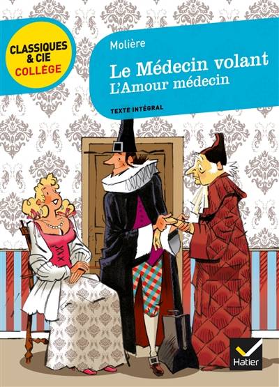 Le médecin volant. L'amour médecin : texte intégral | Molière, Laurence de Vismes-Mokrani