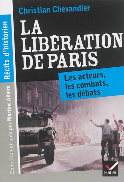 La libération de Paris : les acteurs, les combats, les débats | Christian Chevandier