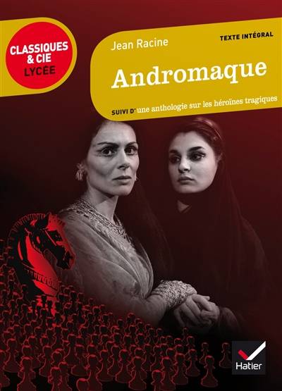 Andromaque, 1667 : suivi d'une anthologie sur les héroïnes tragiques | Jean Racine, Laurence Rauline