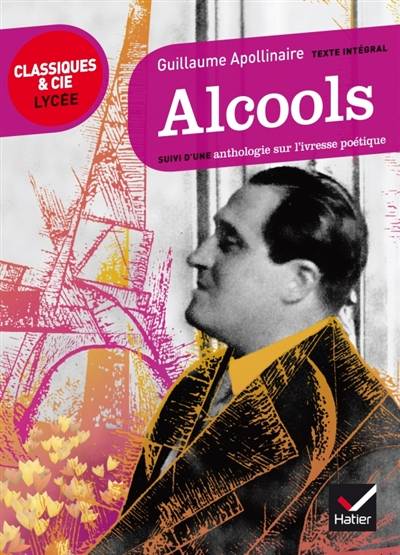 Alcools (1913) : texte intégral : suivi d'une anthologie sur l'ivresse poétique | Guillaume Apollinaire, Frédéric-Yves Jeannet