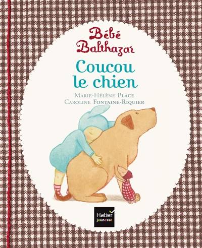 Bébé Balthazar. Coucou le chien | Marie-Helene Place, Caroline Fontaine-Riquier