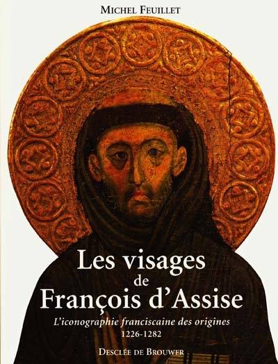 Les visages de François d'Assise : l'iconographie franciscaine des origines, 1226-1282 | Michel Feuillet