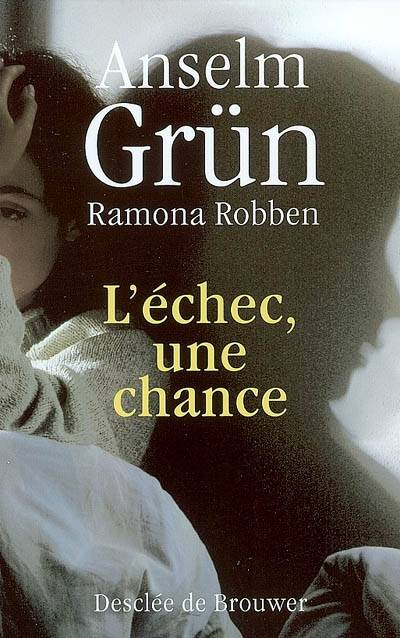 L'échec, une chance : quand nos projets de vie s'effondrent | Anselm Grün, Ramona Robben, Christiane Lanfranchi-Veyret, Gabriel Raphaël Veyret