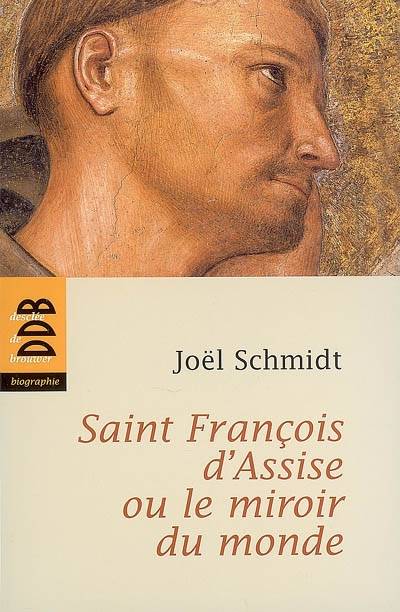 Saint François d'Assise ou Le miroir du monde | Joel Schmidt