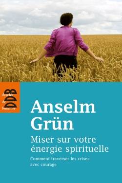 Miser sur votre énergie spirituelle : comment traverser les crises avec courage | Anselm Grun, Charles Chauvin, Yves-Noel Lelouvier