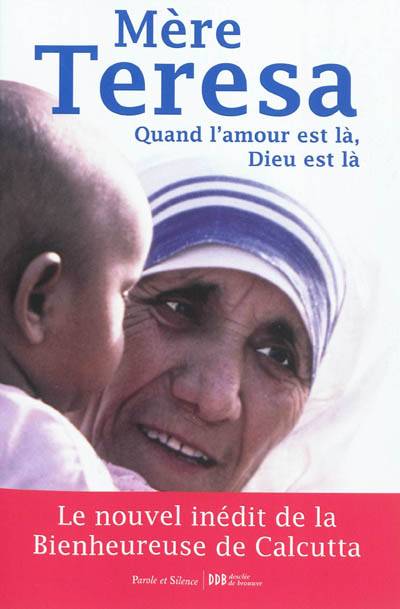 Quand l'amour est là, Dieu est là : pour cheminer vers une union plus intime avec Dieu et un plus grand amour des autres | Teresa, Brian Kolodiejchuk, Cécile Deniard, Delphine Rivet