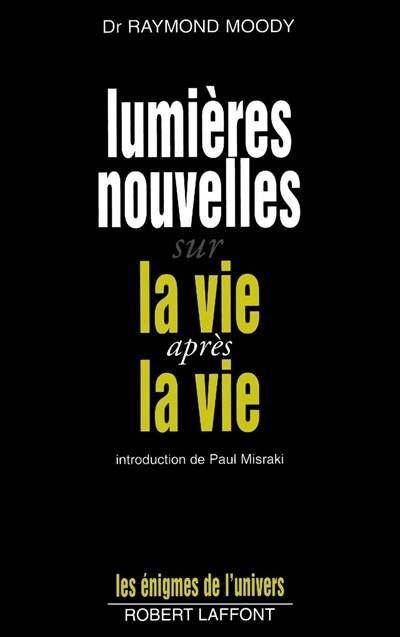 Lumières nouvelles sur la vie après la vie | Raymond A. Moody