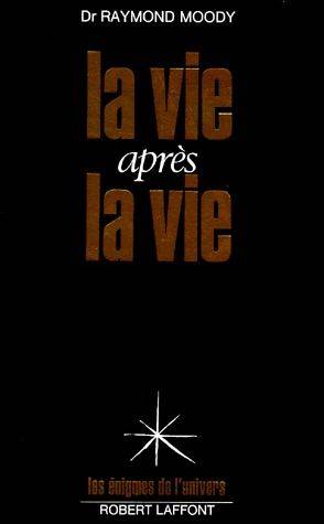 La vie après la vie : enquête à propos d'un phénomène, la survie de la conscience après la mort du corps | Raymond A. Moody