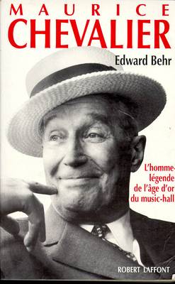 Maurice Chevalier : l'homme-légende de l'âge d'or du music-hall | Edward Behr, Philippe Bonnet