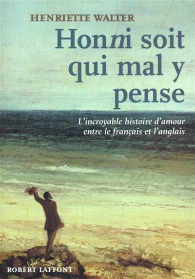 Honni soit qui mal y pense : l'incroyable histoire d'amour entre le français et l'anglais | Henriette Walter