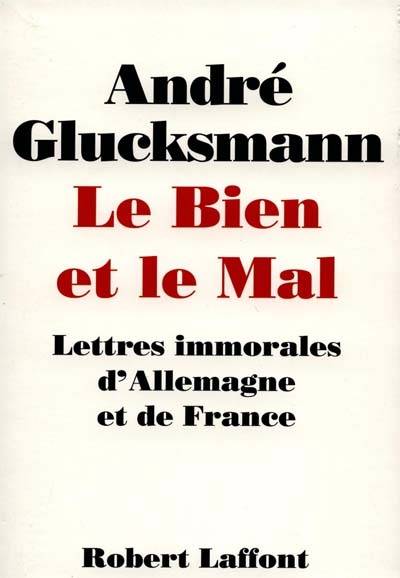 Le bien et le mal : lettres immorales d'Allemagne et de France | André Glucksmann