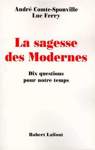 La sagesse des modernes : dix questions sur le sens de la vie | Luc Ferry, André Comte-Sponville