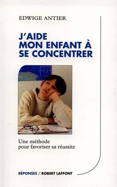 J'aide mon enfant à se concentrer : une méthode pour favoriser sa réussite | Edwige Antier