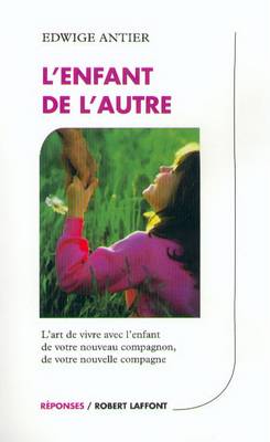 L'enfant de l'autre : l'art de vivre avec l'enfant de votre nouveau compagnon, de votre nouvelle compagne | Edwige Antier