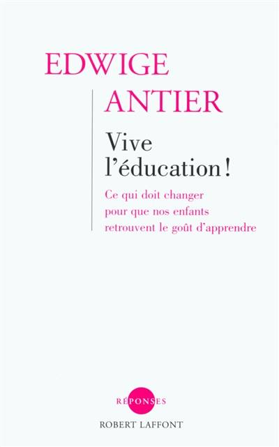 Vive l'éducation ! : ce qui doit changer pour que nos enfants retrouvent le goût d'apprendre | Edwige Antier