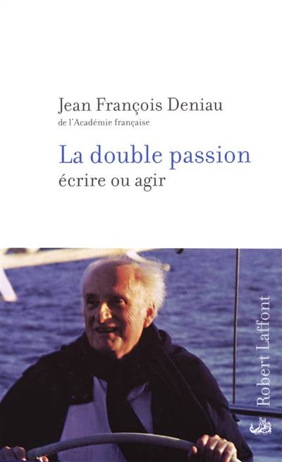 La double passion : écrire ou agir | Jean-Francois Deniau