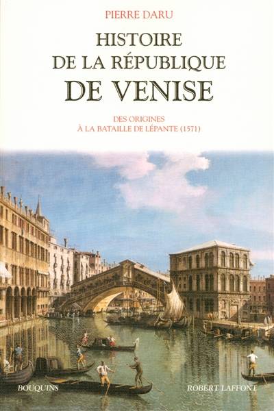 Histoire de la République de Venise. Vol. 1. Des origines à la bataille de Lépante (1571) | Pierre Daru, Alessandro Fontana, Xavier Tabet