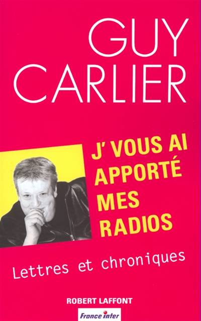 J'vous ai apporté mes radios : lettres et chroniques | Guy Carlier